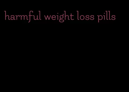 harmful weight loss pills