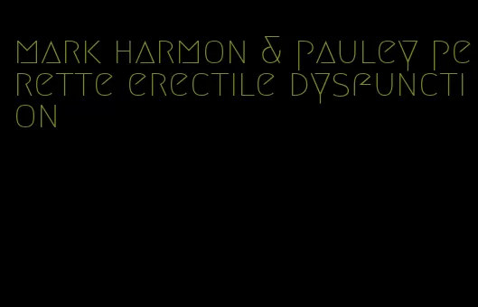 mark harmon & pauley perette erectile dysfunction