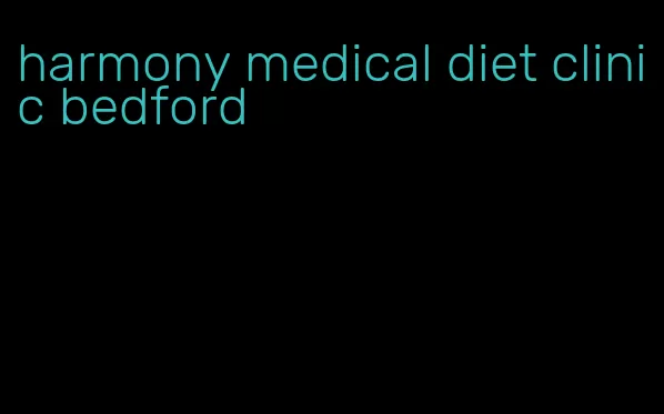 harmony medical diet clinic bedford