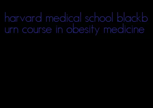 harvard medical school blackburn course in obesity medicine