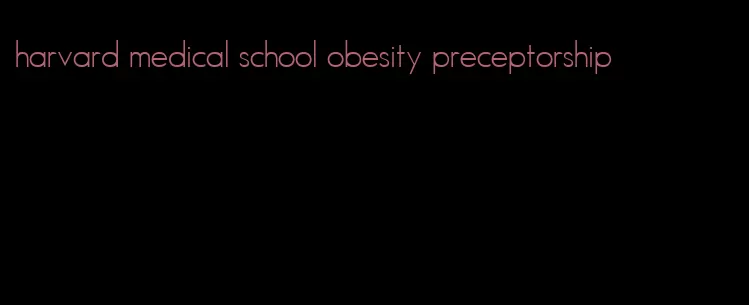 harvard medical school obesity preceptorship