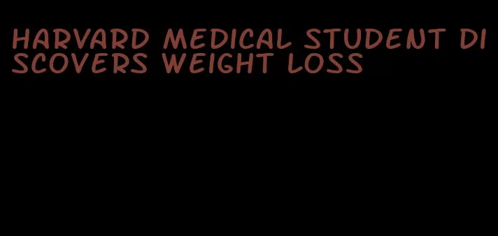 harvard medical student discovers weight loss