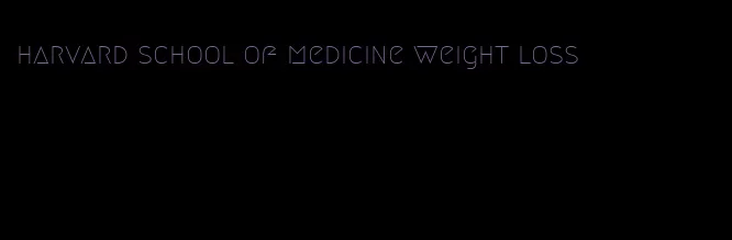 harvard school of medicine weight loss