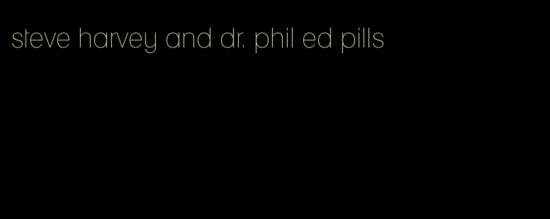 steve harvey and dr. phil ed pills