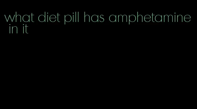 what diet pill has amphetamine in it