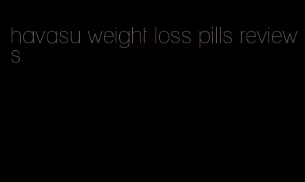 havasu weight loss pills reviews