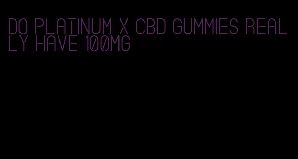 do platinum x cbd gummies really have 100mg