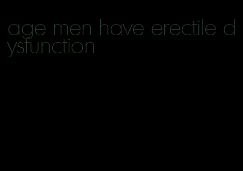 age men have erectile dysfunction