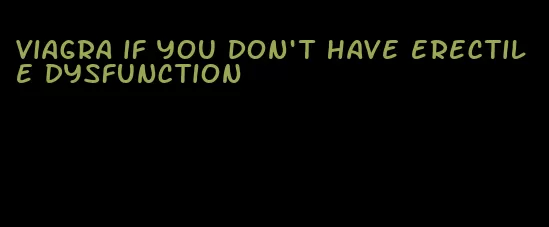 viagra if you don't have erectile dysfunction