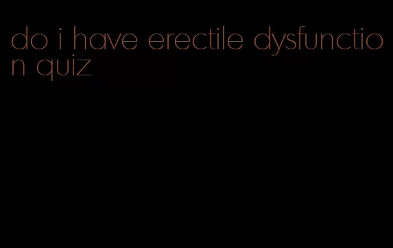 do i have erectile dysfunction quiz