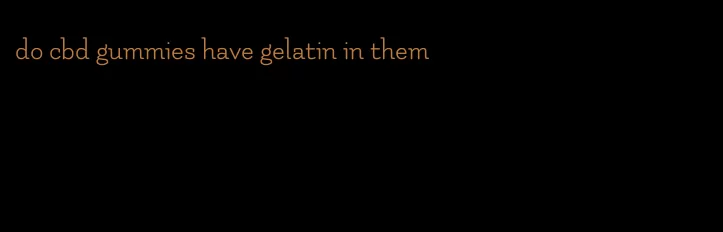 do cbd gummies have gelatin in them