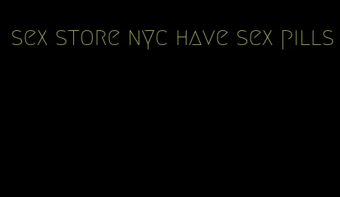 sex store nyc have sex pills