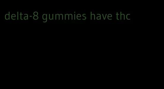 delta-8 gummies have thc