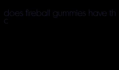 does fireball gummies have thc