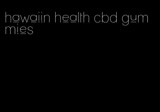 hawaiin health cbd gummies