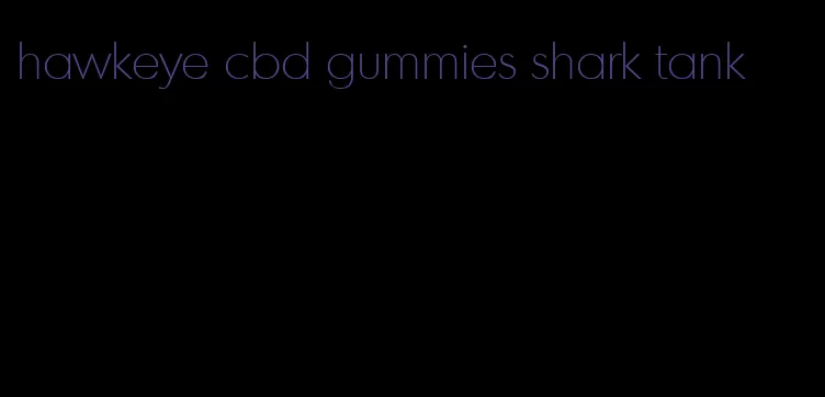 hawkeye cbd gummies shark tank