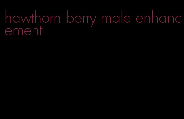 hawthorn berry male enhancement