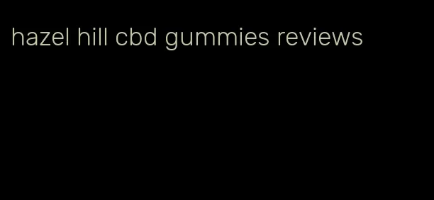 hazel hill cbd gummies reviews