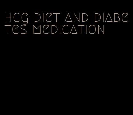 hcg diet and diabetes medication