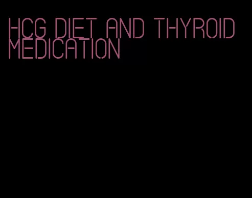 hcg diet and thyroid medication