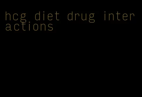 hcg diet drug interactions