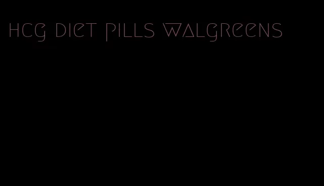 hcg diet pills walgreens