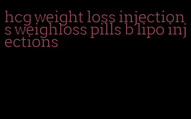 hcg weight loss injections weighloss pills b lipo injections