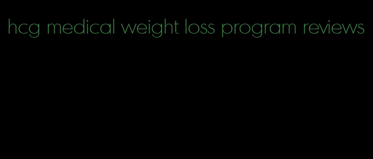 hcg medical weight loss program reviews