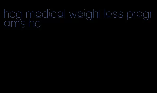 hcg medical weight loss programs hc