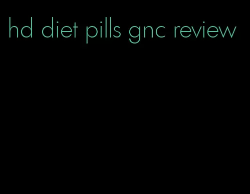 hd diet pills gnc review