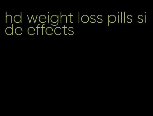 hd weight loss pills side effects