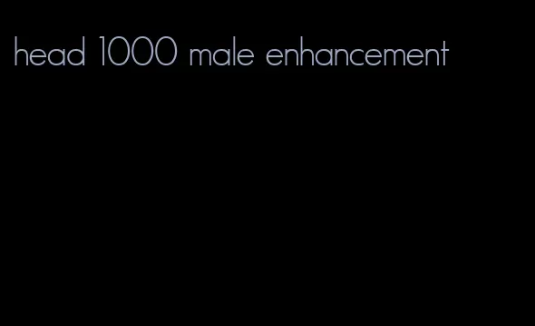 head 1000 male enhancement