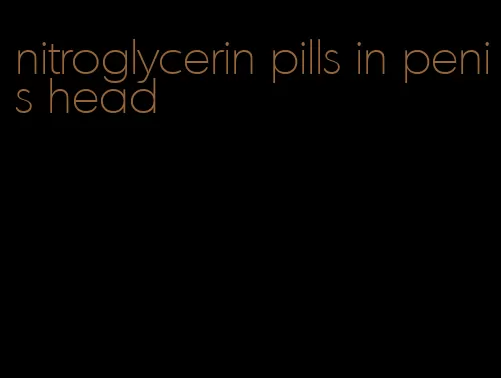 nitroglycerin pills in penis head