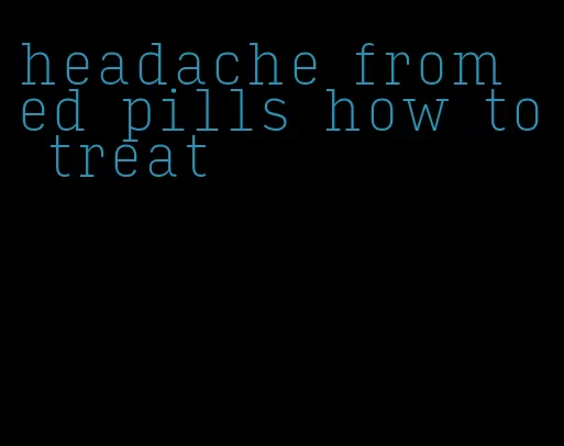 headache from ed pills how to treat