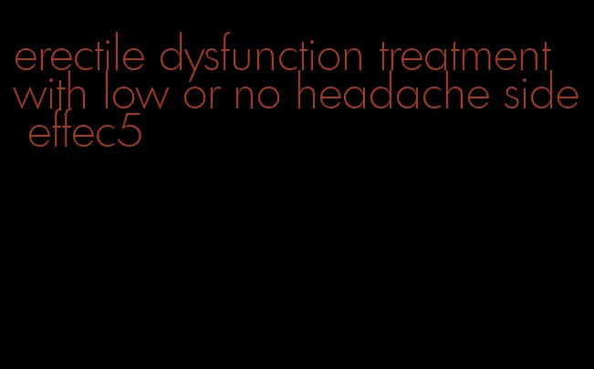 erectile dysfunction treatment with low or no headache side effec5