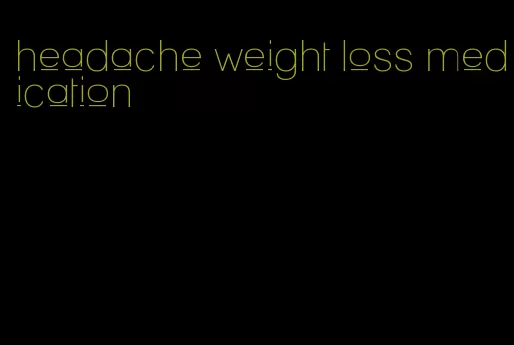 headache weight loss medication