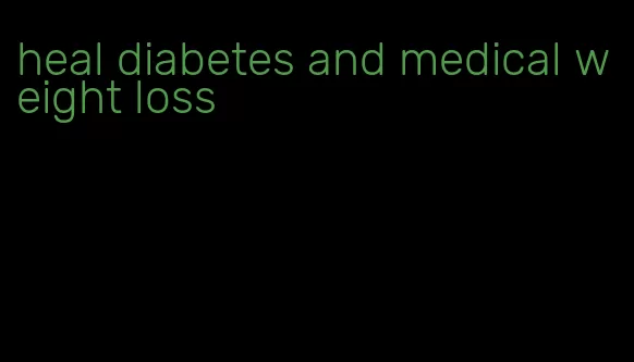 heal diabetes and medical weight loss