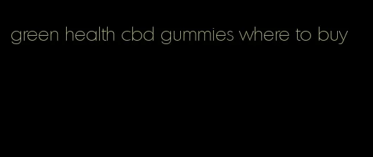 green health cbd gummies where to buy