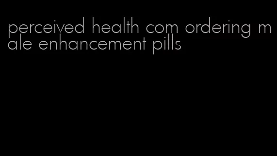 perceived health com ordering male enhancement pills