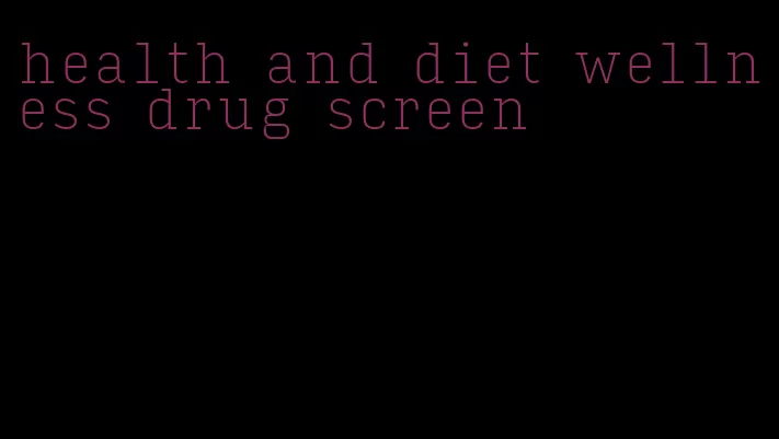 health and diet wellness drug screen