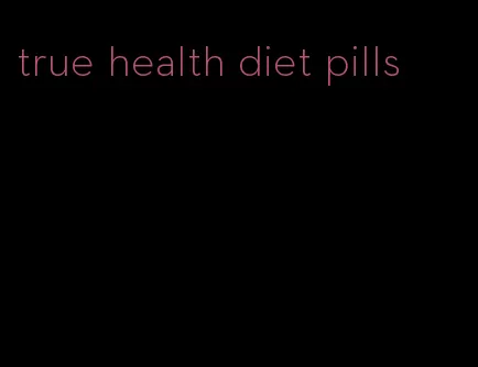 true health diet pills