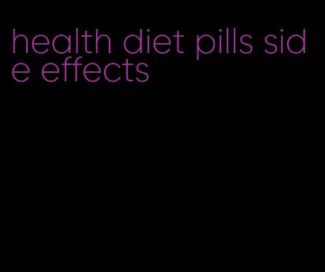 health diet pills side effects