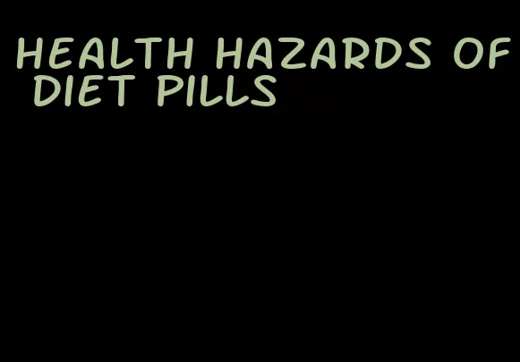 health hazards of diet pills