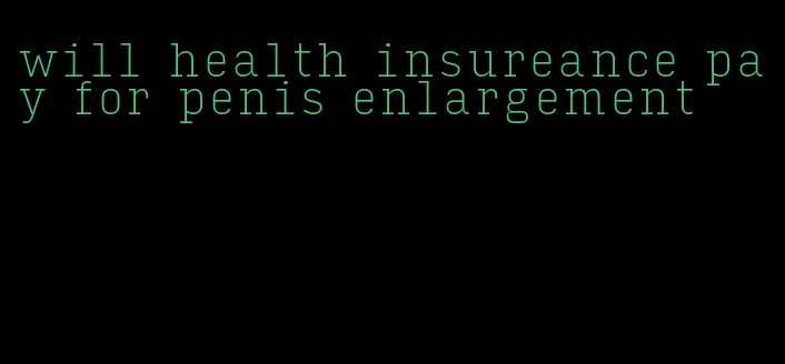 will health insureance pay for penis enlargement