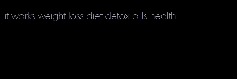 it works weight loss diet detox pills health