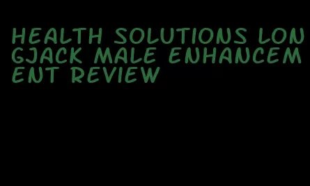 health solutions longjack male enhancement review