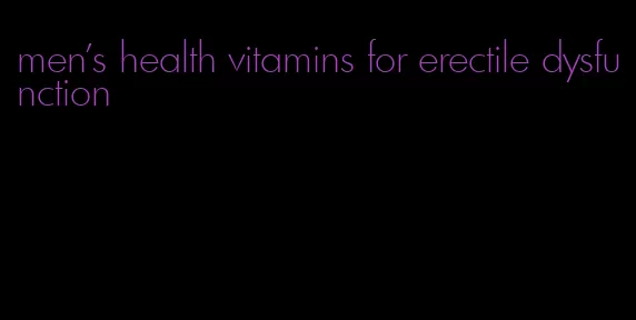 men's health vitamins for erectile dysfunction