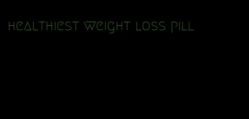 healthiest weight loss pill