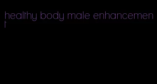 healthy body male enhancement