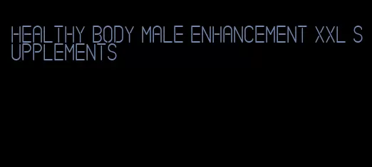 healthy body male enhancement xxl supplements